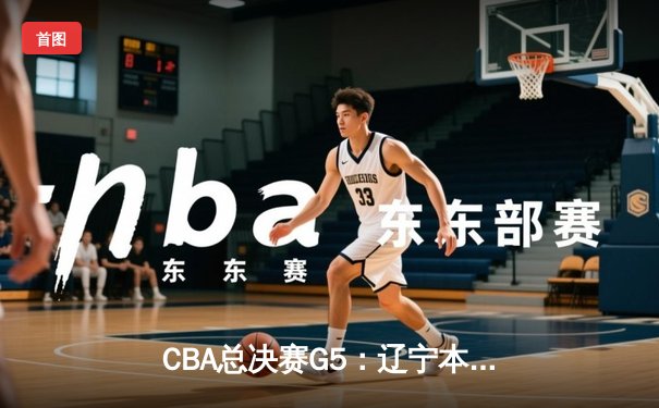 CBA总决赛G5：辽宁本钢逆转广东宏远，成功卫冕总冠军