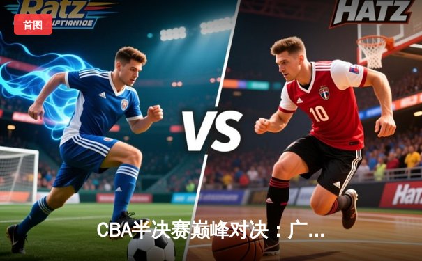 CBA半决赛巅峰对决：广东宏远加时险胜辽宁本钢，胡明轩狂砍38分创生涯新高